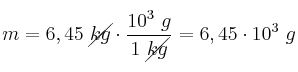 m = 6,45\ \cancel{kg}\cdot \frac{10^3\ g}{1\ \cancel{kg}} = 6,45\cdot 10^3\ g