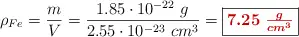 \rho_{Fe} = \frac{m}{V} = \frac{1.85\cdot 10^{-22}\ g}{2.55\cdot 10^{-23}\ cm^3} = \fbox{\color[RGB]{192,0,0}{\bm{7.25\ \frac{g}{cm^3}}}}