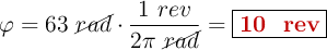 \varphi = 63\ \cancel{rad}\cdot \frac{1\ rev}{2\pi\ \cancel{rad}} = \fbox{\color[RGB]{192,0,0}{\bf 10 \ rev}}