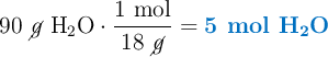 90\ \cancel{g}\ \ce{H2O}\cdot \frac{1\ \text{mol}}{18\ \cancel{g}} = \color[RGB]{0,112,192}{\textbf{5\ \ce{mol\ H2O}}}