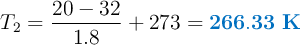 T_2 = \frac{20 - 32}{1.8} + 273 = \color[RGB]{0,112,192}{\bf 266.33\ K}