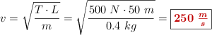 v = \sqrt{\frac{T\cdot L}{m}} = \sqrt{\frac{500\ N\cdot 50\ m}{0.4\ kg}} = \fbox{\color[RGB]{192,0,0}{\bm{250\ \frac{m}{s}}}}