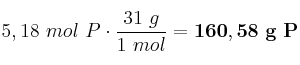 5,18\ mol\ P\cdot \frac{31\ g}{1\ mol} = \bf 160,58\ g\ P