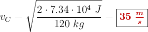 v_C = \sqrt{\frac{2\cdot 7.34\cdot 10^4\ J}{120\ kg}} = \fbox{\color[RGB]{192,0,0}{\bm{35\ \frac{m}{s}}}}