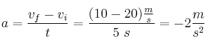a = \frac{v_f - v_i}{t} = \frac{(10 - 20)\frac{m}{s}}{5\ s} = -2\frac{m}{s^2}