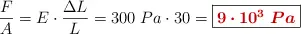 \frac{F}{A} = E\cdot \frac{\Delta L}{L} = 300\ Pa\cdot 30 = \fbox{\color[RGB]{192,0,0}{\bm{9\cdot 10^3\ Pa}}}