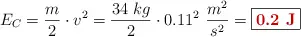 E_C = \frac{m}{2}\cdot v^2 = \frac{34\ kg}{2}\cdot 0.11^2\ \frac{m^2}{s^2} = \fbox{\color[RGB]{192,0,0}{\bf 0.2\ J}}