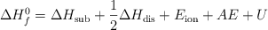 \Delta H_f^0 = \Delta H_{\text{sub}} + \frac{1}{2}\Delta H_{\text{dis}} + E_{\text{ion}} + AE + U