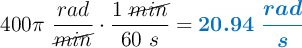 400\pi\ \frac{rad}{\cancel{min}}\cdot \frac{1\ \cancel{min}}{60\ s} = \color[RGB]{0,112,192}{\bm{20.94\ \frac{rad}{s}}}
