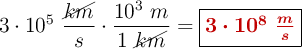 3\cdot 10^5\ \frac{\cancel{km}}{s}\cdot \frac{10^3\ m}{1\ \cancel{km}} = \fbox{\color[RGB]{192,0,0}{\bm{3\cdot 10^8\ \frac{m}{s}}}}