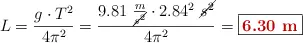 L = \frac{g\cdot T^2}{4\pi^2} = \frac{9.81\ \frac{m}{\cancel{s^2}}\cdot 2.84^2\ \cancel{s^2}}{4\pi^2} = \fbox{\color[RGB]{192,0,0}{\bf 6.30\ m}}