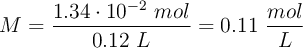 M = \frac{1.34\cdot 10^{-2}\ mol}{0.12\ L} = 0.11\ \frac{mol}{L}