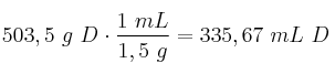 503,5\ g\ D\cdot \frac{1\ mL}{1,5\ g} = 335,67\ mL\ D