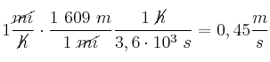 1\frac{\cancel{mi}}{\cancel{h}}\cdot \frac{1\ 609\ m}{1\ \cancel{mi}}\frac{1\ \cancel{h}}{3,6\cdot 10^3\ s} = 0,45\frac{m}{s}
