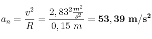 a_n = \frac{v^2}{R} = \frac{2,83^2\frac{m^2}{s^2}}{0,15\ m}} = \bf 53,39\ m/s^2