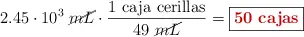 2.45\cdot 10^3\ \cancel{mL}\cdot \frac{1\ \text{caja\ cerillas}}{49\ \cancel{mL}} = \fbox{\color[RGB]{192,0,0}{\bf 50\ \text{cajas}}}