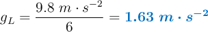 g_L = \frac{9.8\ m\cdot s^{-2}}{6} = \color[RGB]{0,112,192}{\bm{1.63\ m\cdot s^{-2}}}
