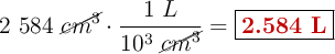 2\ 584\ \cancel{cm^3}\cdot \frac{1\ L}{10^3\ \cancel{cm^3}} = \fbox{\color[RGB]{192,0,0}{\bf 2.584\ L}}