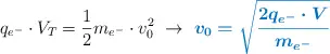 q_{e^-}\cdot V_T  = \frac{1}{2}m_{e^-}\cdot v_0^2\ \to\ \color[RGB]{0,112,192}{\bm{v_0 = \sqrt{\frac{2q_{e^-}\cdot V}{m_{e^-}}}}