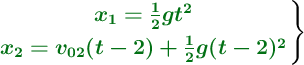 \left {\color[RGB]{2,112,20}{\bm{x_1 = \frac{1}{2}gt^2}}} \atop {\color[RGB]{2,112,20}{\bm{x_2 = v_{02}(t - 2) + \frac{1}{2}g(t - 2)^2}}} \right \}