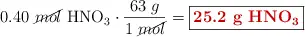 0.40\ \cancel{mol}\ \ce{HNO3}\cdot \frac{63\ g}{1\ \cancel{mol}} = \fbox{\color[RGB]{192,0,0}{\textbf{25.2\ g\ \ce{HNO3}}}}