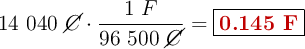14\ 040\ \cancel{C}\cdot \frac{1\ F}{96\ 500\ \cancel{C}} = \fbox{\color[RGB]{192,0,0}{\bf 0.145\ F}}