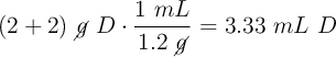 (2 + 2)\ \cancel{g}\ D\cdot \frac{1\ mL}{1.2\ \cancel{g}} = 3.33\ mL\ D