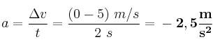 a = \frac{\Delta v}{t} = \frac{(0 - 5)\ m/s}{2\ s} = \bf -2,5\frac{m}{s^2}