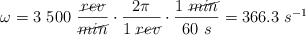 \omega = 3\ 500\ \frac{\cancel{rev}}{\cancel{min}}\cdot \frac{2\pi}{1\ \cancel{rev}}\cdot \frac{1\ \cancel{min}}{60\ s}  = 366.3\ s^{-1}