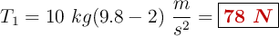 T_1 = 10\ kg (9.8 - 2)\ \frac{m}{s^2} = \fbox{\color[RGB]{192,0,0}{\bm{78\ N}}}