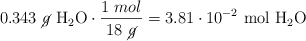 0.343\ \cancel{g}\ \ce{H2O}\cdot \dfrac{1\ mol}{18\ \cancel{g}} = 3.81\cdot 10^{-2}\ \ce{mol\ H2O}