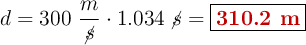 d = 300\ \frac{m}{\cancel{s}}\cdot 1.034\ \cancel{s} = \fbox{\color[RGB]{192,0,0}{\bf 310.2\ m}}