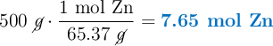 500\ \cancel{g}\cdot \frac{1\ \text{mol Zn}}{65.37\ \cancel{g}} = \color[RGB]{0,112,192}{\textbf{7.65 mol Zn}}