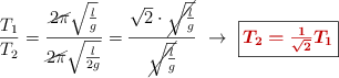 \frac{T_1}{T_2} = \frac{\cancel{2\pi}\sqrt{\frac{l}{g}}}{\cancel{2\pi}\sqrt{\frac{l}{2g}}} = \frac{\sqrt{2}\cdot \cancel{\sqrt{\frac{l}{g}}}}{\cancel{\sqrt{\frac{l}{g}}}}\ \to\ \fbox{\color[RGB]{192,0,0}{\bm{T_2 = \frac{1}{\sqrt{2}}T_1}}}