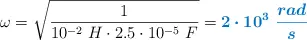 \omega = \sqrt{\frac{1}{10^{-2}\ H\cdot 2.5\cdot 10^{-5}\ F}} = \color[RGB]{0,112,192}{\bm{2\cdot 10^3\ \frac{rad}{s}}}