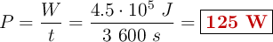 P = \frac{W}{t} = \frac{4.5\cdot 10^5\ J}{3\ 600\ s} = \fbox{\color[RGB]{192,0,0}{\bf 125\ W}}