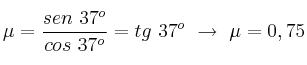 \mu = \frac{sen\ 37^o}{cos\ 37^o} = tg\ 37^o\ \to\ \mu = 0,75