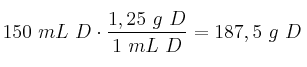 150\ mL\ D\cdot \frac{1,25\ g\ D}{1\ mL\ D} = 187,5\ g\ D