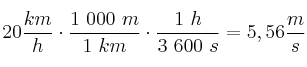 20\frac{km}{h}\cdot \frac{1\ 000\ m}{1\ km}\cdot \frac{1\ h}{3\ 600\ s} = 5,56\frac{m}{s}