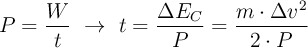 P = \frac{W}{t}\ \to\ t = \frac{\Delta E_C}{P} = \frac{m\cdot \Delta v^2}{2\cdot P}