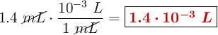 1.4\ \cancel{mL}\cdot \frac{10^{-3}\ L}{1\ \cancel{mL}} = \fbox{\color[RGB]{192,0,0}{\bm{1.4\cdot 10^{-3}\ L}}}