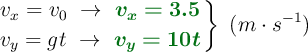 \left v_x = v_0\ \to\ {\color[RGB]{2,112,20}{\bm{v_x = 3.5}}} \atop v_y = gt\ \to\ {\color[RGB]{2,112,20}{\bm{v_y = 10t}}} \right \}\ (m\cdot s^{-1})