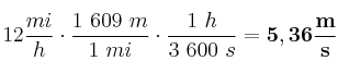 12\frac{mi}{h}\cdot \frac{1\ 609\ m}{1\ mi}\cdot \frac{1\ h}{3\ 600\ s} = \bf 5,36\frac{m}{s}