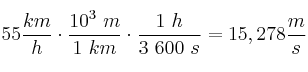 55\frac{km}{h}\cdot \frac{10^3\ m}{1\ km}\cdot \frac{1\ h}{3\ 600\ s} = 15,278\frac{m}{s}