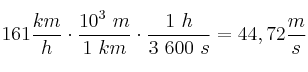 161\frac{km}{h}\cdot \frac{10^3\ m}{1\ km}\cdot \frac{1\ h}{3\ 600\ s} = 44,72\frac{m}{s}