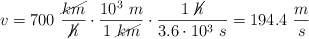 v = 700\ \frac{\cancel{km}}{\cancel{h}}\cdot \frac{10^3\ m}{1\ \cancel{km}}\cdot \frac{1\ \cancel{h}}{3.6\cdot 10^3\ s} = 194.4\ \frac{m}{s}