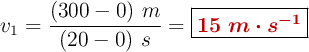 v_1 = \frac{(300 - 0)\ m}{(20 - 0)\ s} = \fbox{\color[RGB]{192,0,0}{\bm{15\ m\cdot s^{-1}}}}