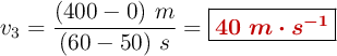 v_3 = \frac{(400 - 0)\ m}{(60 - 50)\ s} = \fbox{\color[RGB]{192,0,0}{\bm{40\ m\cdot s^{-1}}}}