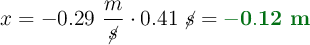 x = -0.29\ \frac{m}{\cancel{s}}\cdot 0.41\ \cancel{s} = \color[RGB]{2,112,20}{\bf -0.12\ m}