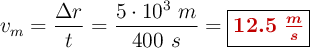 v_m = \frac{\Delta r}{t} = \frac{5\cdot 10^3\ m}{400\ s} = \fbox{\color[RGB]{192,0,0}{\bm{12.5\ \frac{m}{s}}}}
